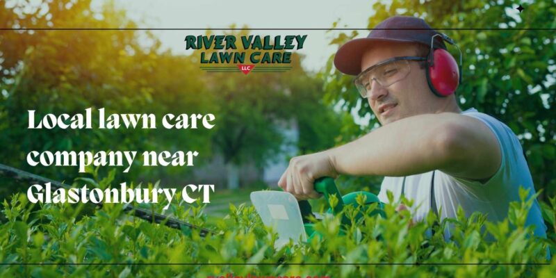 Local lawn care company near Glastonbury CT
