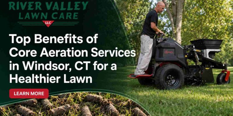 Top Benefits of Core Aeration Services in Windsor CT for a Healthier Lawn